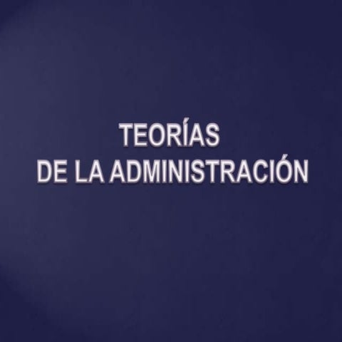 TEORIAS DE LA ADMINISTRACION