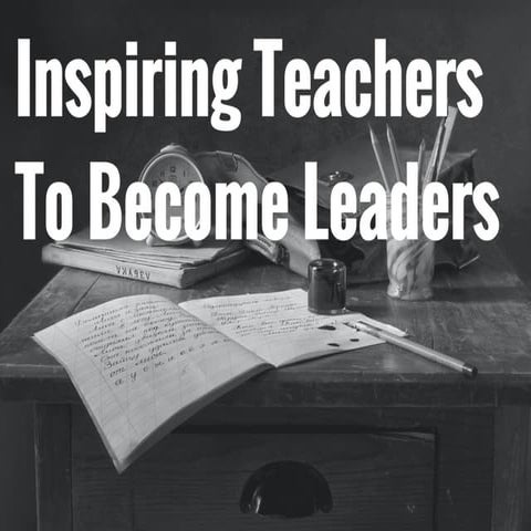 Inspiring Teachers To Become Leaders | PDF