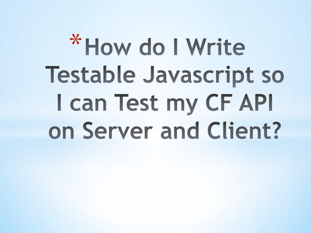 How do I Write Testable Javascript so I can Test my CF API on Server and Client