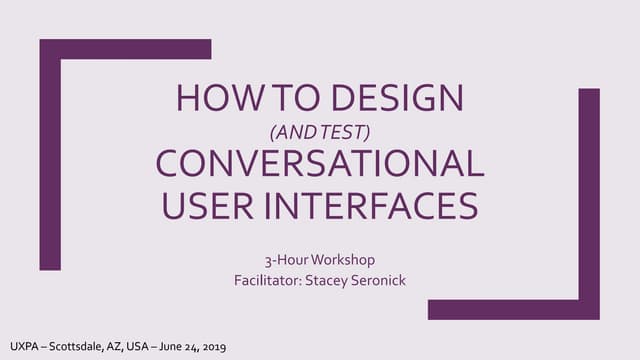 UXPA2019 How to (Build and) Test Conversational Interfaces