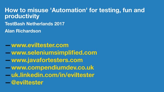Test Bash Netherlands Alan Richardson "How to misuse 'Automation' for testing...