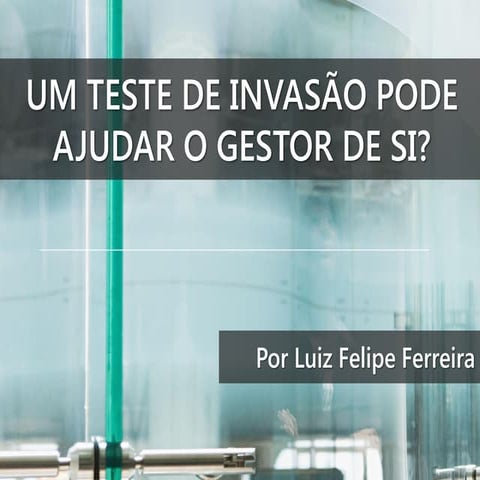 Como Um Teste de Invasão Pode Ajudar o Gestor de Segurança da Informação?