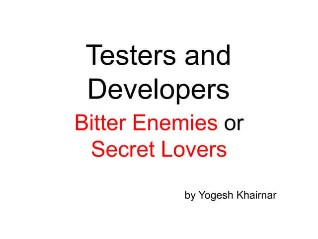 Testers & Developers - Bitter Enemies or Secret Lovers