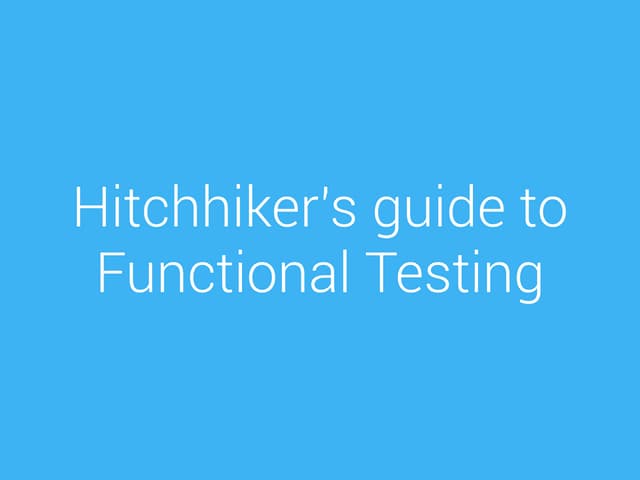 Hitchhiker's guide to Functional Testing