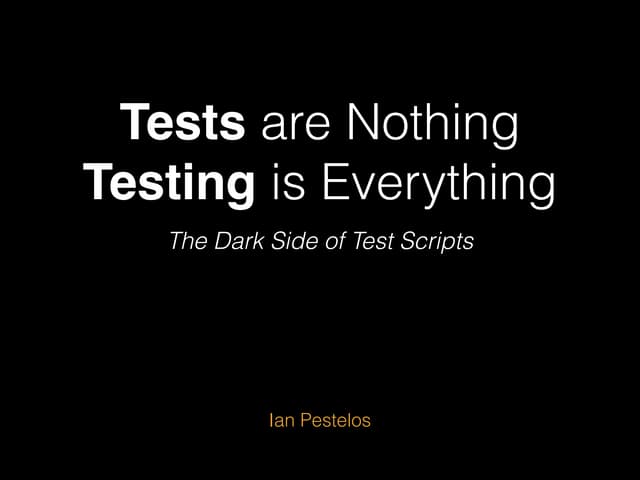 Tests are Nothing, Testing is Everything