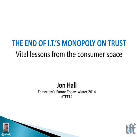 TFT14: The End of IT's Monopoly on Trust: Vital lessons from the consumer space