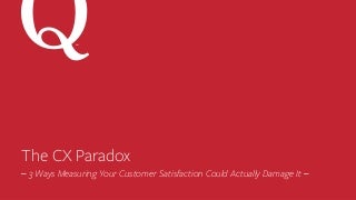 The CX Paradox: 3 Ways Measuring Your Customer Satisfaction Could Actually Damage It