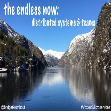 the endless now: distributed systems & teams