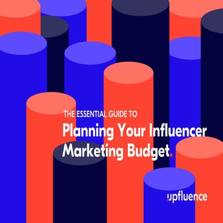 THE ESSENTIAL GUIDE TO Planning Your Influencer Marketing Budget