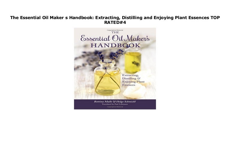 The Essential Oil Maker s Handbook Extracting, Distilling and Enjoyi…