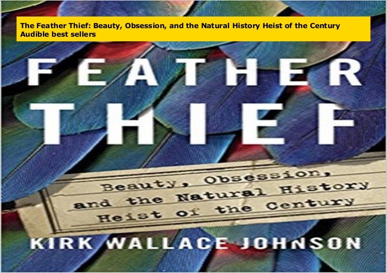 The Feather Thief Beauty, Obsession, and the Natural History Heist o…