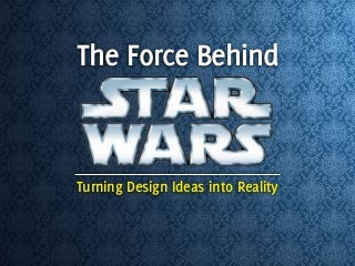The Force Behind Star Wars: Turning Design Ideas into Reality
