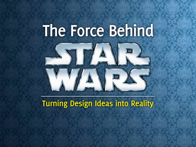 The Force Behind Star Wars: Turning Design Ideas into Reality