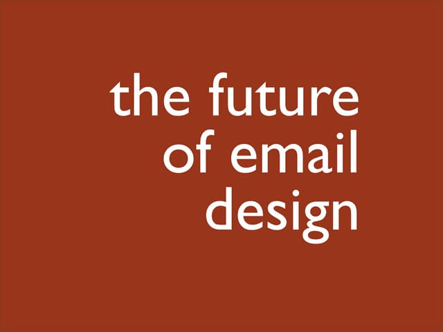 The Future of Email Design @ The Fu...