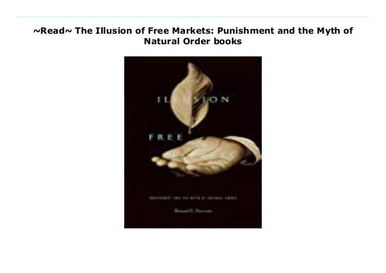 The Illusion of Free Markets Punishment and the Myth of Natural Order