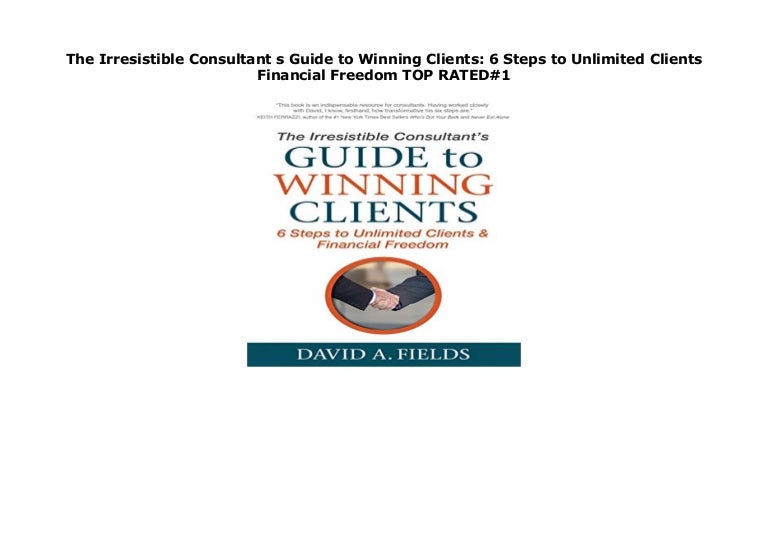The Irresistible Consultant S Guide To Winning Clients 6 Steps To Un