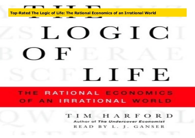 TopRated The Logic of Life The Rational Economics of an Irrational