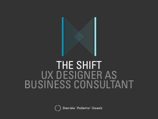 The Shift: UX Designer as Business Consultant 