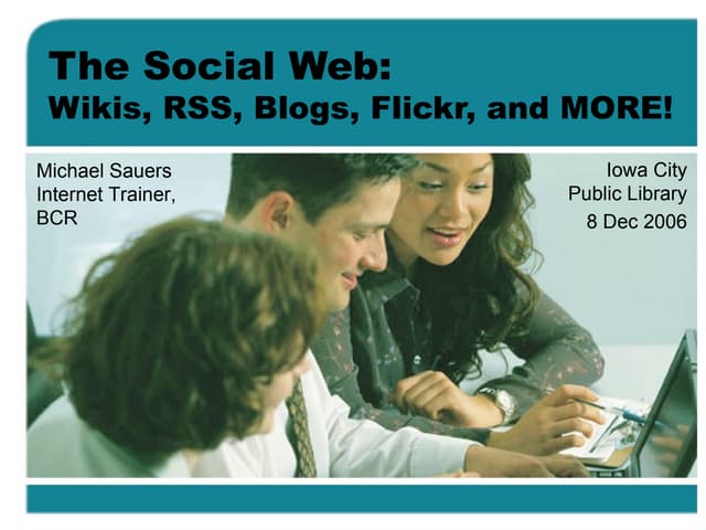 The Social Web: Wikis, RSS, Blogs, ...