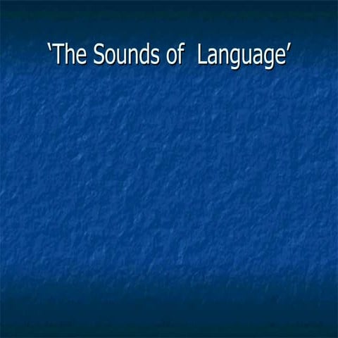 ' THE SOUNDS OF LANGUAGE'
