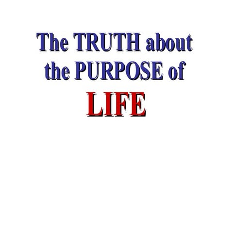 The Truth about the Purpose of Life
