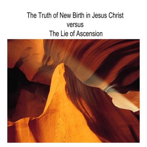 The Truth Of New Birth In Jesus Christ Versus The Lie Of Ascension
