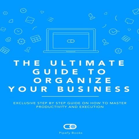 The Ultimate Guide to Organize your Business - PIPEFY