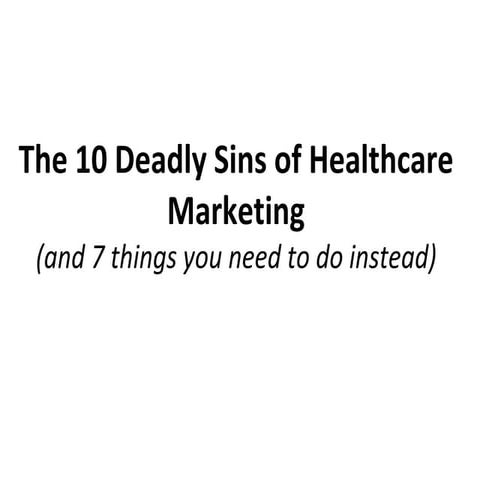 The 10 Deadly Sins Of Healthcare Marketing