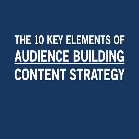 The 10 Key Elements of Audience Building Content Strategy