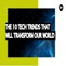 The 10 Tech Trends That Will Transform Our World