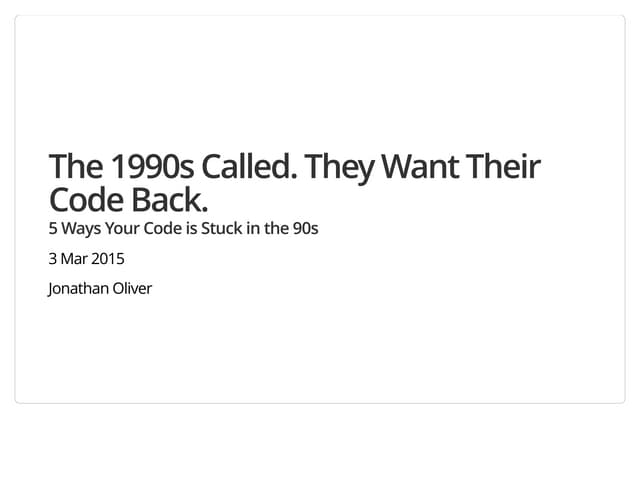 The 1990s Called. They Want Their Code Back.