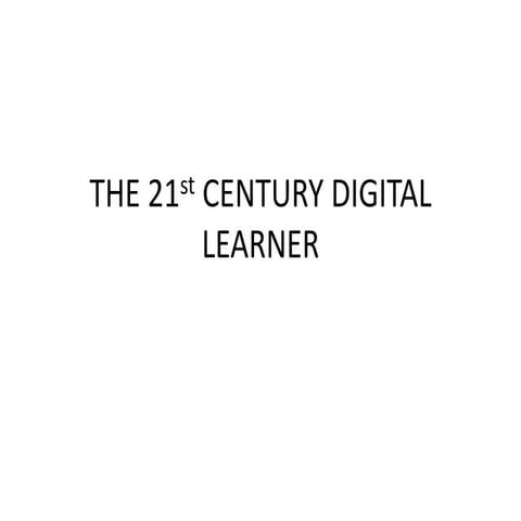 The 21st century digital learner and Integrating 21st Century Skills