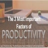 The 3 Most Important Factors of Productivity (and How to Improve Them)