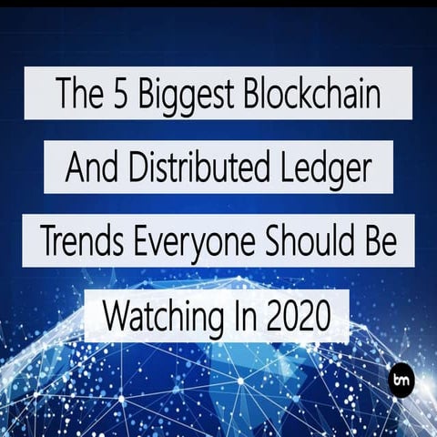 The 5 Biggest Blockchain And Distributed Ledger Trends Everyone Should Be Wat...