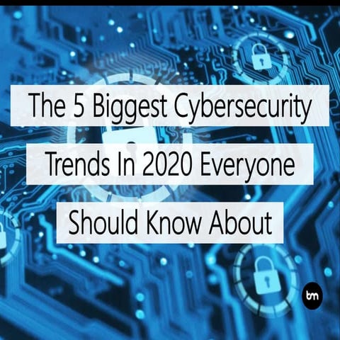 The 5 Biggest Cybersecurity Trends In 2020 Everyone Should Know About