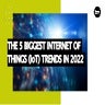 The 5 Biggest Internet Of Things (IoT) Trends In 2022