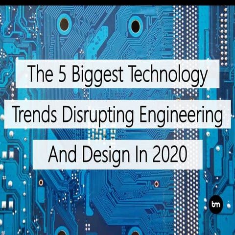 The 5 Biggest Technology Trends Disrupting Engineering And Design In 2020