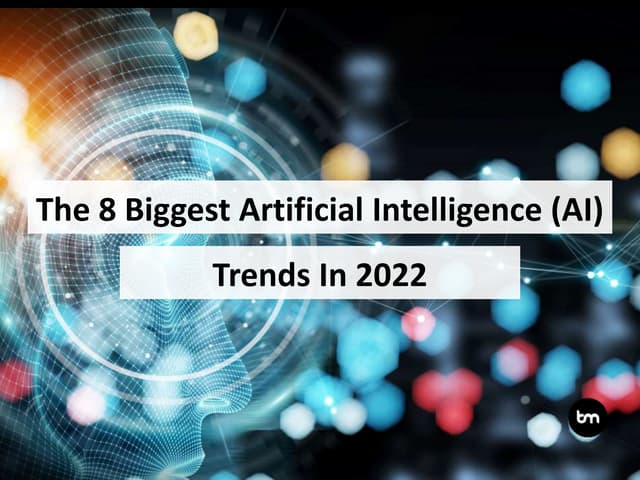 The 7 Biggest Artificial Intelligence (AI) Trends In 2022