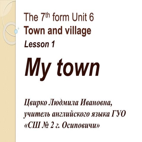 Form 7. Unit 6.My Town (Osipovichi) | PPTX