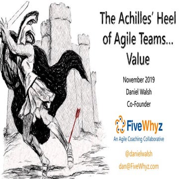 The Achilles' Heel of Agile Teams... Value by Daniel Walsh FiveWhyz