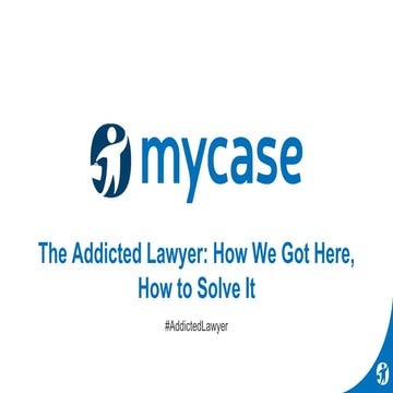 (Webinar Slides) The Addicted Lawyer: How We Got Here, How To Solve It
