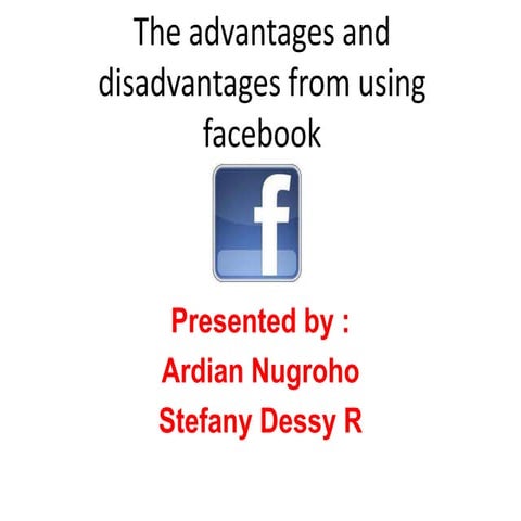 The advantages and disadvantages from using facebook