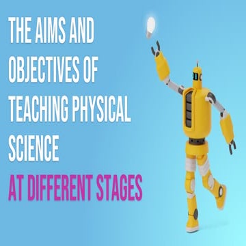 The aims and objectives of Teaching physical Science at different stages ppt....