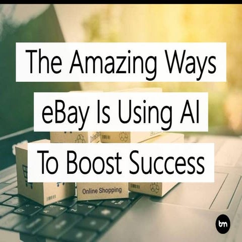 The Amazing Ways eBay Is Using Artificial Intelligence To Boost Business Success