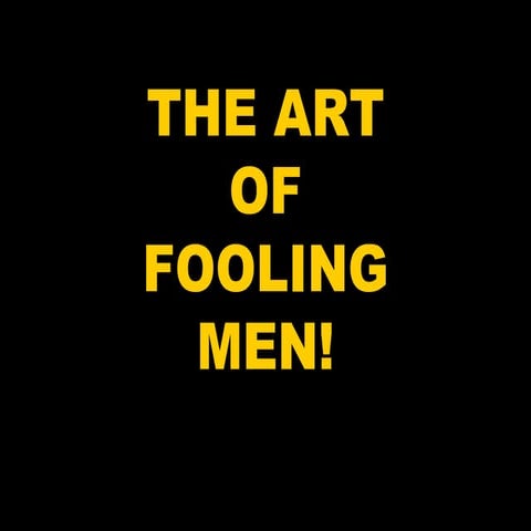 The art of fooling men