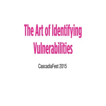 The Art of Identifying Vulnerabilities  - CascadiaFest 2015