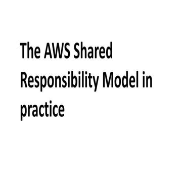 CSS17: Dallas - The AWS Shared Responsibility Model in Practice