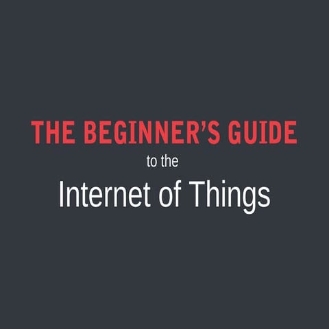 The Beginner's Guide to the Internet of Things