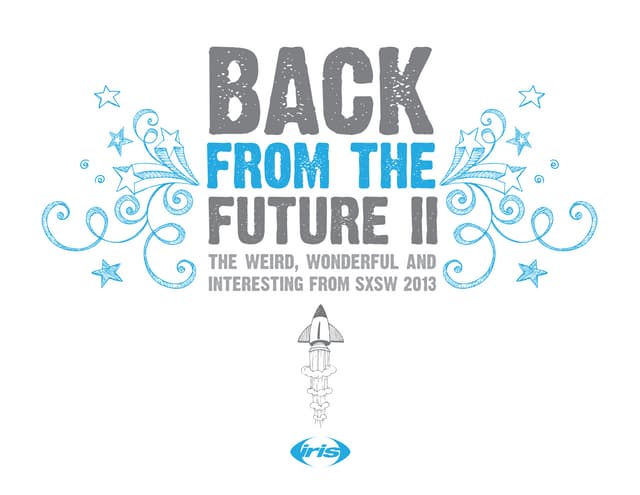 The big stuff from SXSWi 2013 by iris worldwide