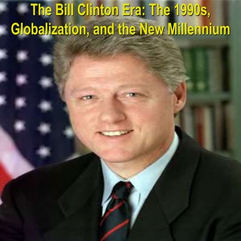 The Bill Clinton Era the 1990s and the new millennium